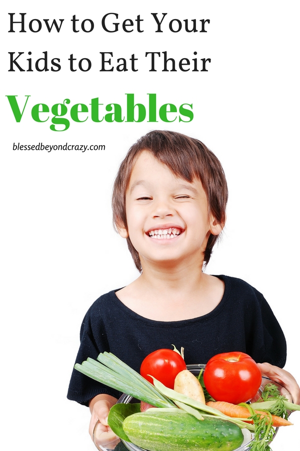 How to Get Your Kids to Eat Their Vegetables - Blessed Beyond Crazy