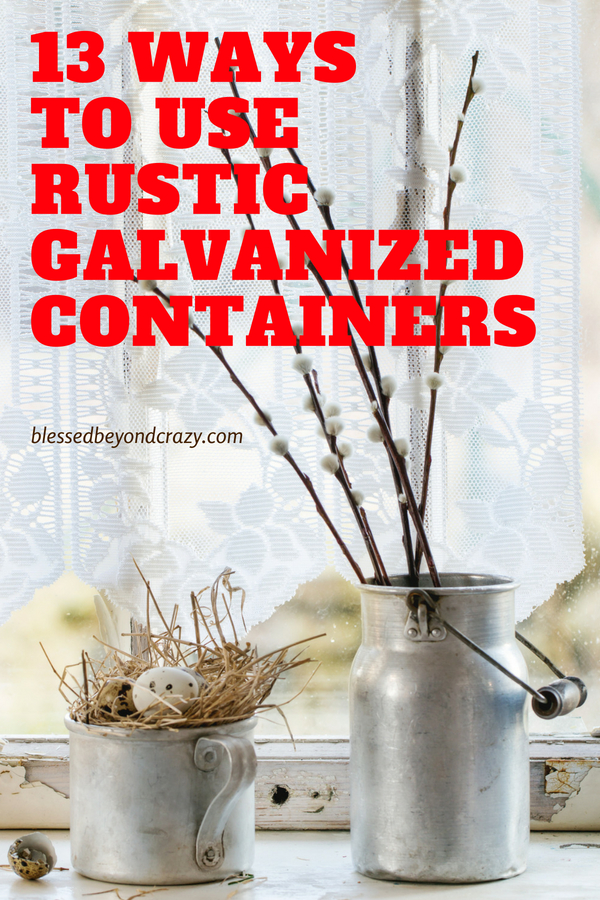 13 Ways to Use Rustic Galvanized Containers